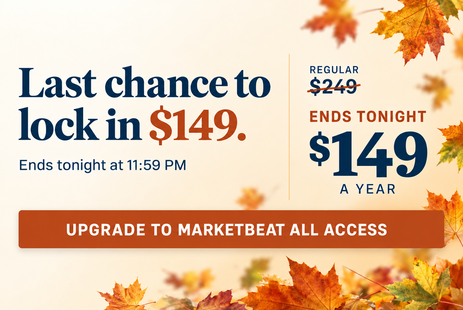 Last chance to lock in $149. Ends tonight at 11:59 PM. Regular $249. Ends tonight $149 a year. Upgrade to MarketBeat All Access
