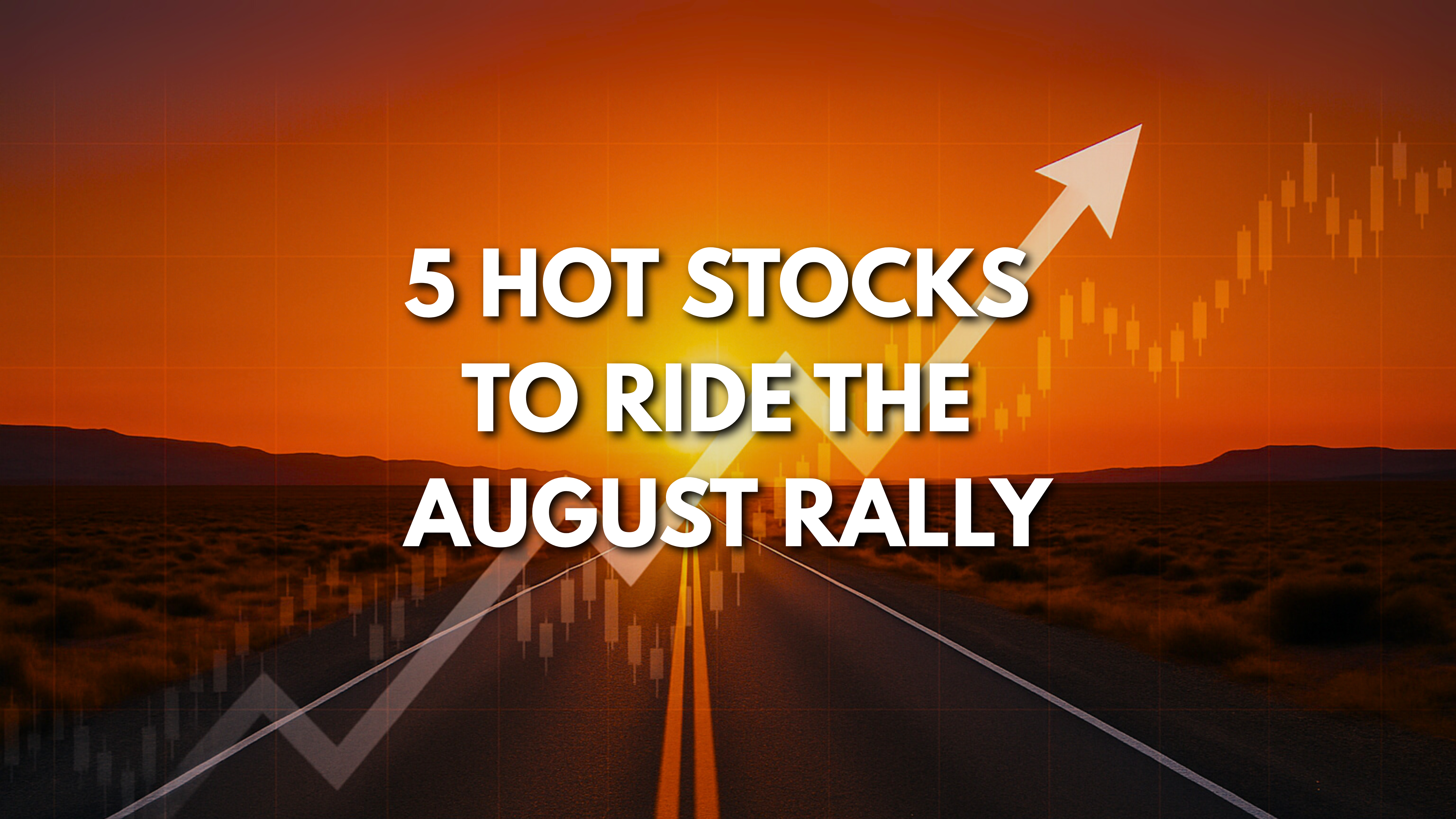 5 HOT STOCKS  TO RIDE THE  AUGUST RALLY Sunset Road