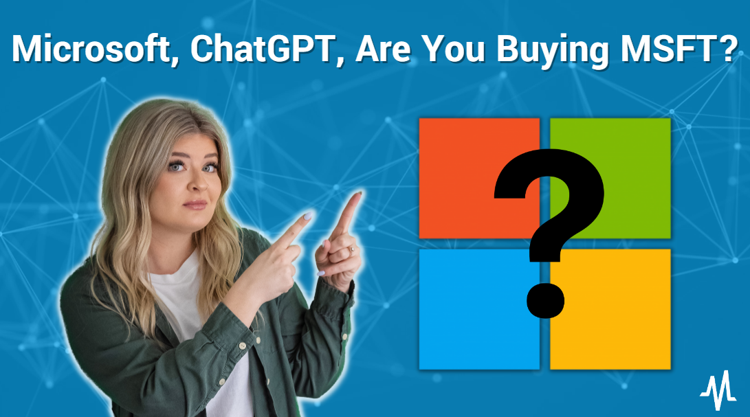Microsoft, ChatGPT, Are You Buying MSFT?