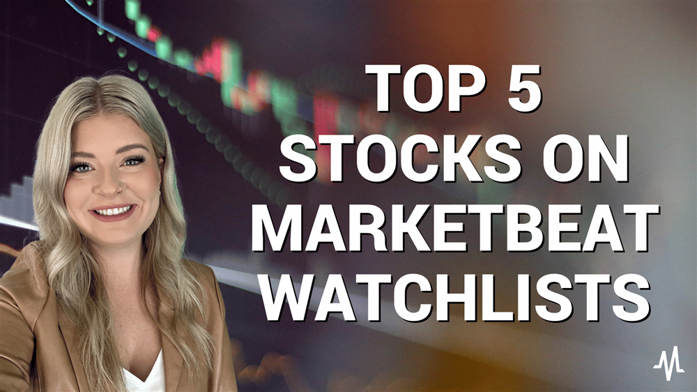 Top 5 Stocks on MarketBeat Watchlists Right Now